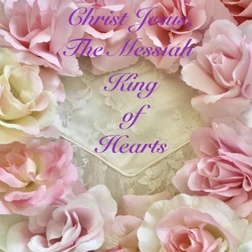 Christ Jesus, The Messiah.     King of Hearts